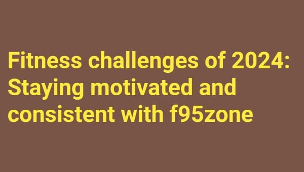 Fitness Challenges of 2024: Staying Motivated and Consistent with f95zone