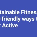 Sustainable Fitness: Eco-Friendly Ways to Stay Active