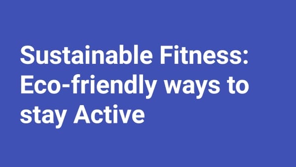 Sustainable Fitness: Eco-Friendly Ways to Stay Active